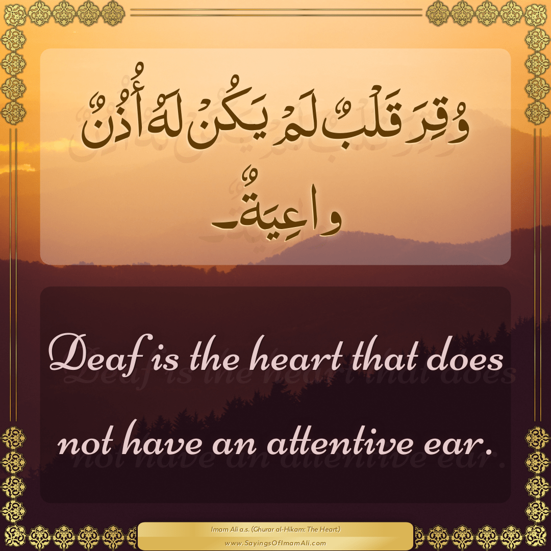 Deaf is the heart that does not have an attentive ear.